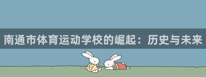 xc体育：南通市体育运动学校的崛起：历史与未来