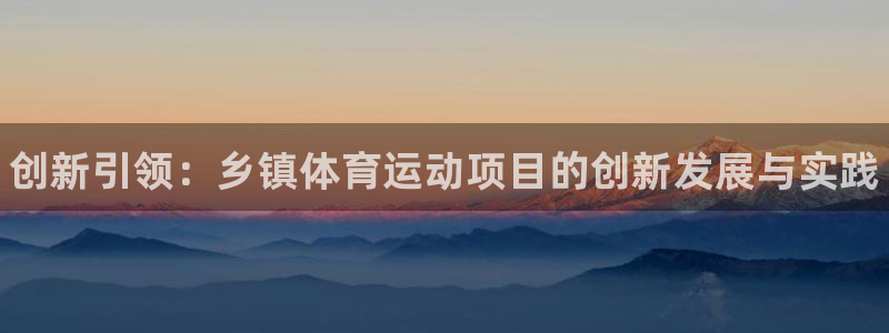 xc体育：创新引领：乡镇体育运动项目的创新发展与实践