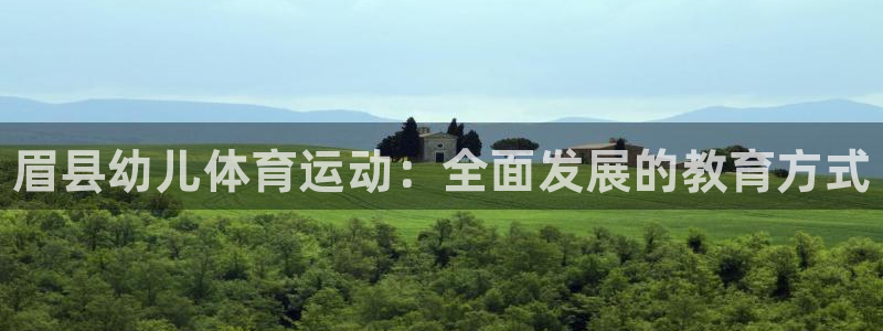 xc体育app官方网站：眉县幼儿体育运动：全面发展的教育方式