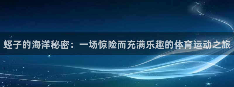 xc体育app官方网站：蛏子的海洋秘密：一场惊险而充满乐趣的体育运动之旅