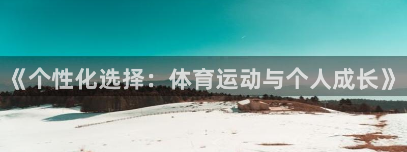 xc体育：《个性化选择：体育运动与个人成长》